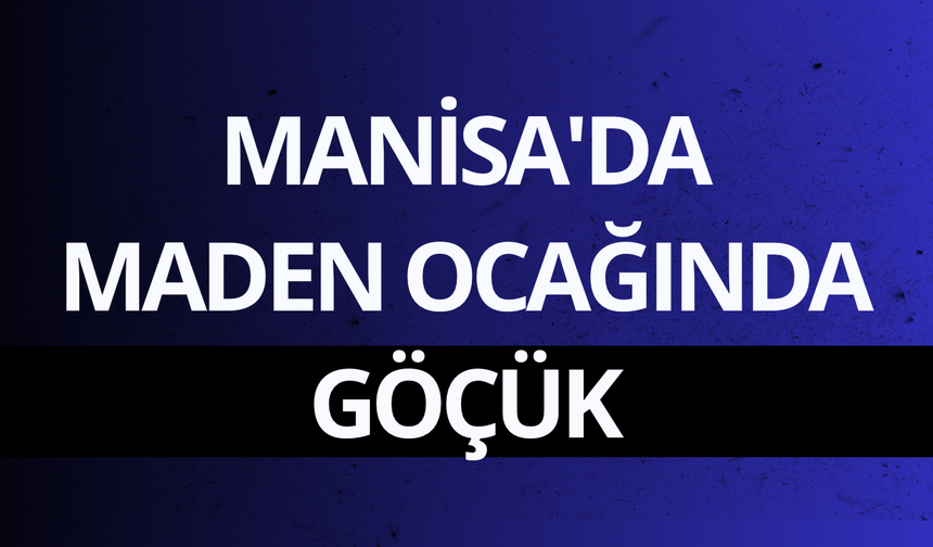 Manisa'da maden ocağında göçük
