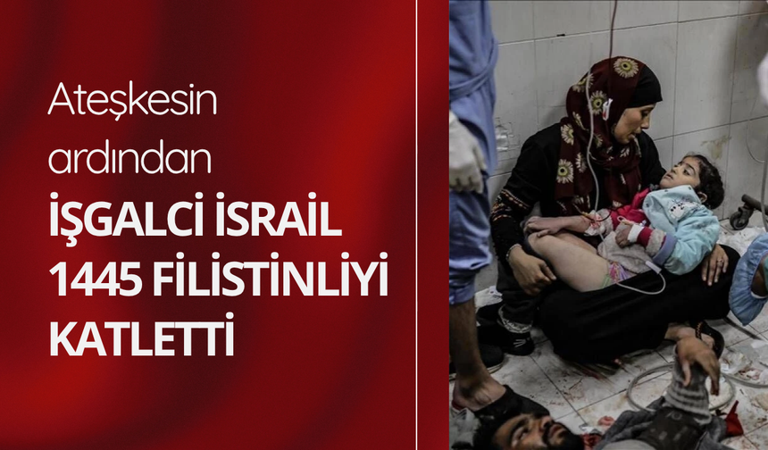 Ateşkesin ardından işgalci İsrail 1445 Filistinliyi katletti