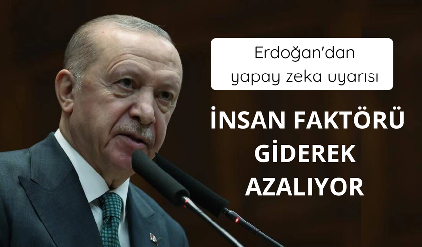 Erdoğan'dan yapay zeka uyarısı: İnsan faktörü giderek azalıyor