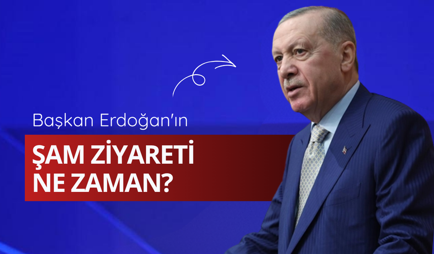 Başkan Erdoğan'ın Şam ziyareti ne zaman?