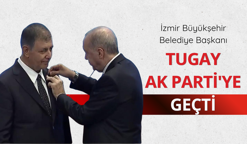İzmir Büyükşehir Belediye Başkanı Tugay AK Parti'ye geçti