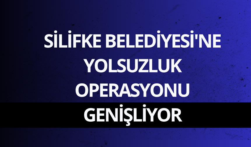 Silifke Belediyesi'ne yolsuzluk operasyonu genişliyor: 7 gözaltı