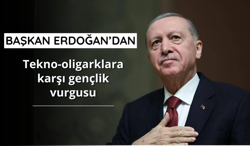 Başkan Erdoğan'dan Tekno-oligarklara karşı gençlik vurgusu