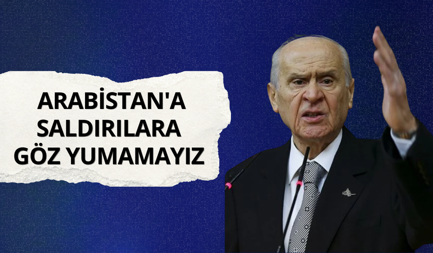 Bahçeli: Suudi Arabistan'a saldırılara göz yumamayız