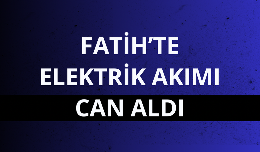 Fatih’te elektrik akımı can aldı