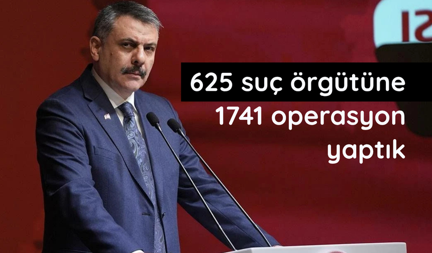 Bakan Çiftçi: 625 suç örgütüne 1741 operasyon yaptık