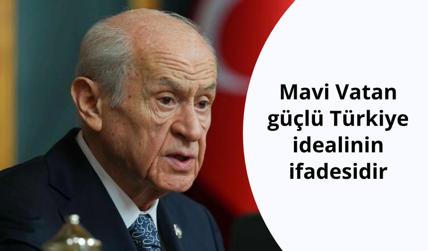 Bahçeli: Mavi Vatan güçlü Türkiye idealinin ifadesidir