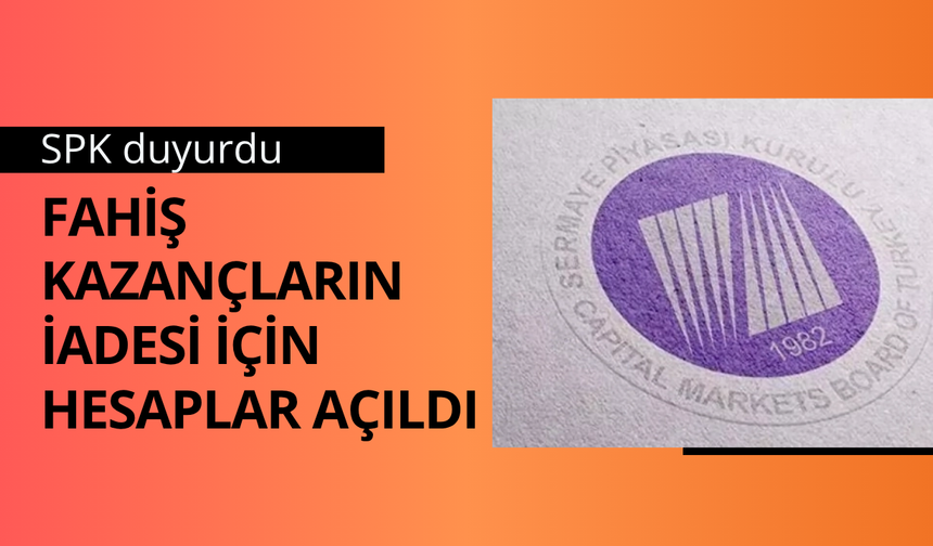 SPK duyurdu: Fahiş kazançların iadesi için hesaplar açıldı