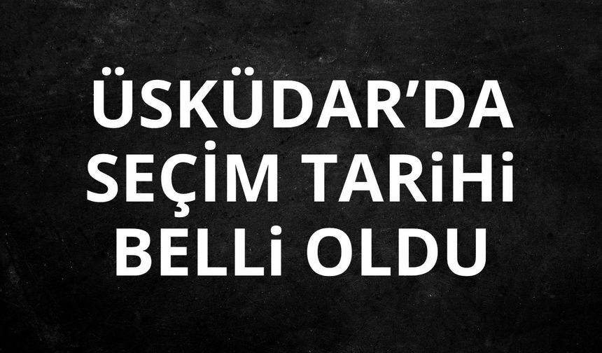 Üsküdar Belediye Başkan Vekili seçimi 20 Ekim'de yapılacak
