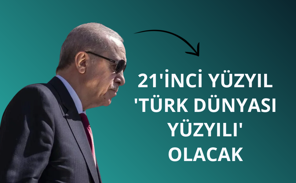 Başkan Erdoğan: 21'inci yüzyıl 'Türk Dünyası Yüzyılı' olacak