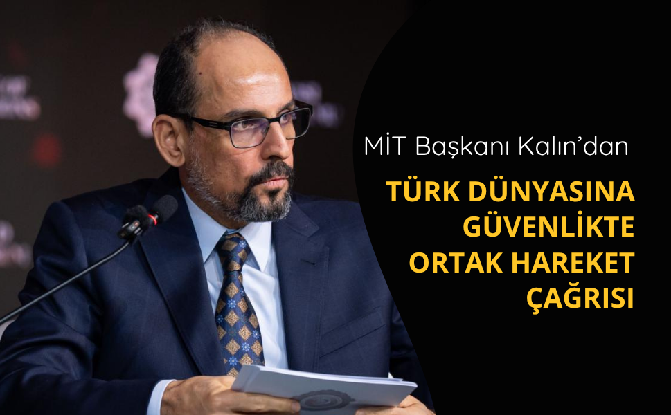 MİT Başkanı Kalın’dan Türk dünyasına güvenlikte ortak hareket çağrısı