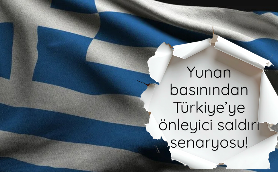 Yunan basınından Türkiye’ye önleyici saldırı senaryosu!