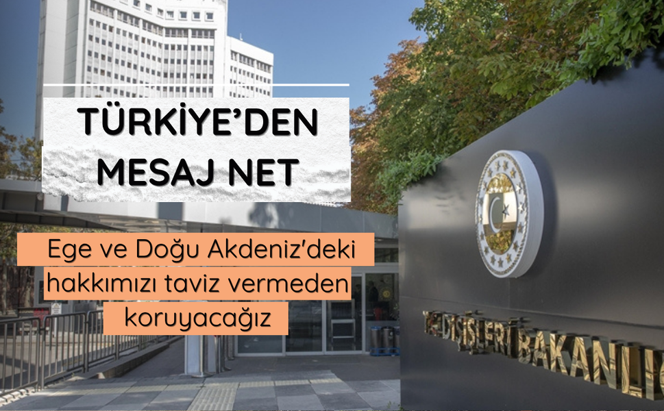 Dışişleri: Ege ve Doğu Akdeniz'i taviz vermeden koruyacağız