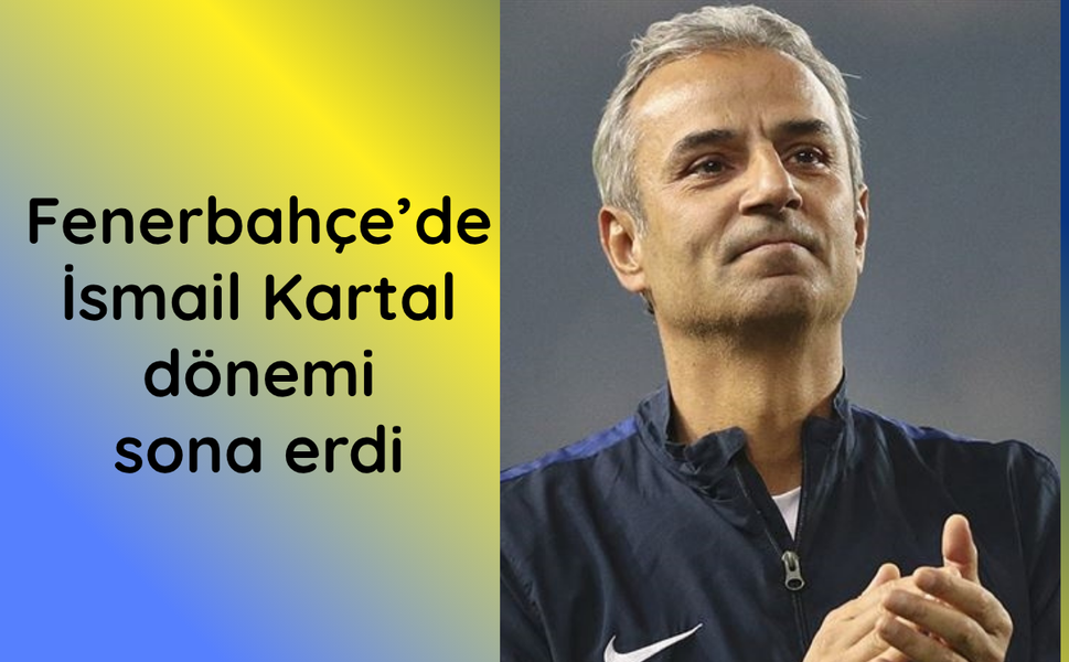 Fenerbahçe'de İsmail Kartal dönemi sona erdi