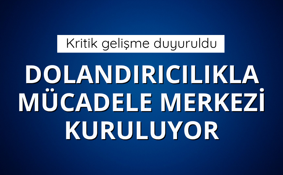Dolandırıcılıkla Mücadele Merkezi kuruluyor