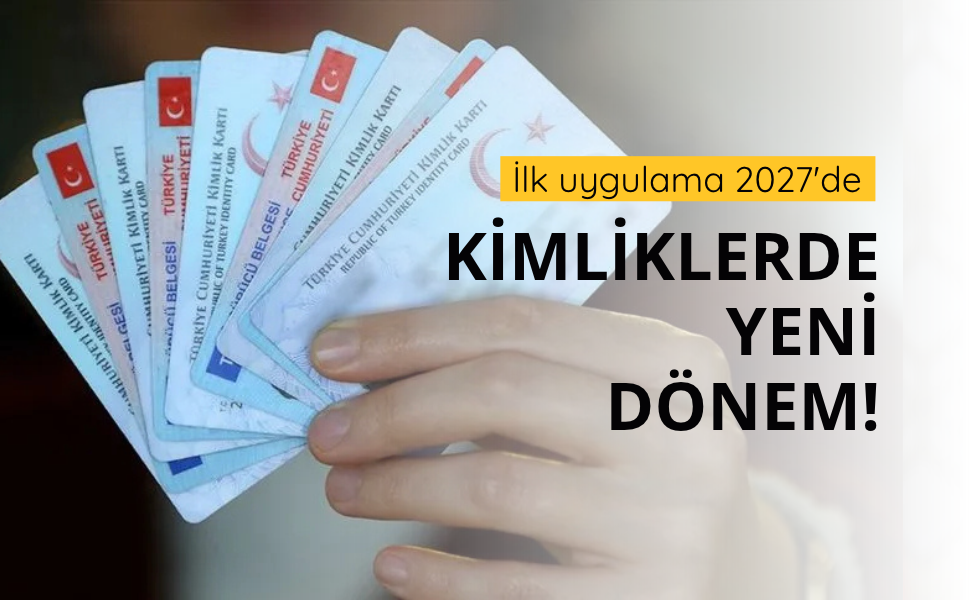 Kimliklerde yeni dönem! İlk uygulama 2027’de