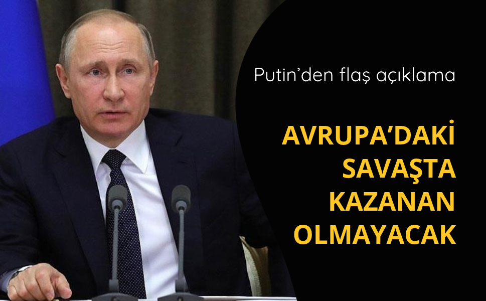 Putin'den savaş açıklaması: Kazanan olmayacak