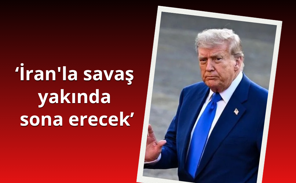 Trump İran'la savaşın "yakında" sona ereceğini belirtti