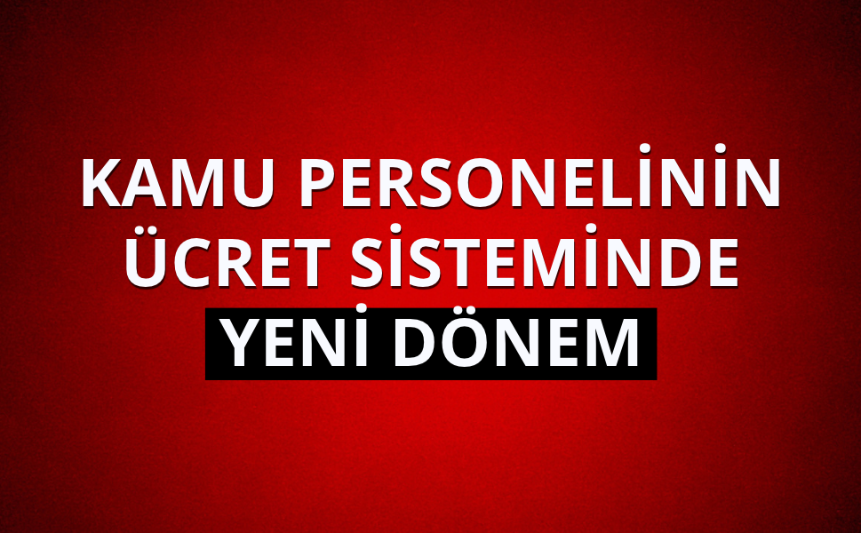 Kamu personelinin ücret sisteminde yeni dönem