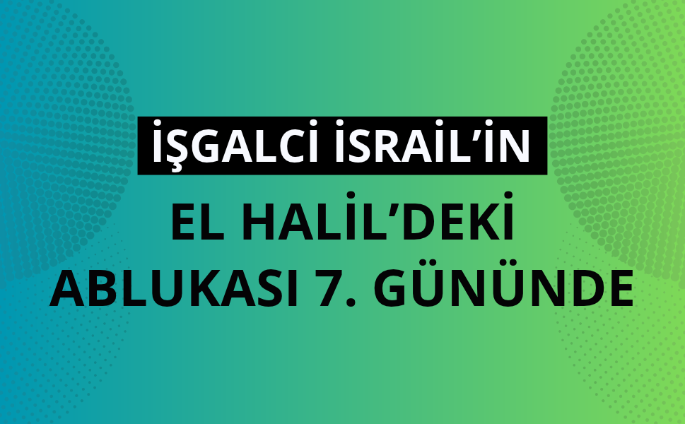 İşgalci İsrail, El Halil'deki abluka ve saldırılarını 7. gününde sürdürüyor