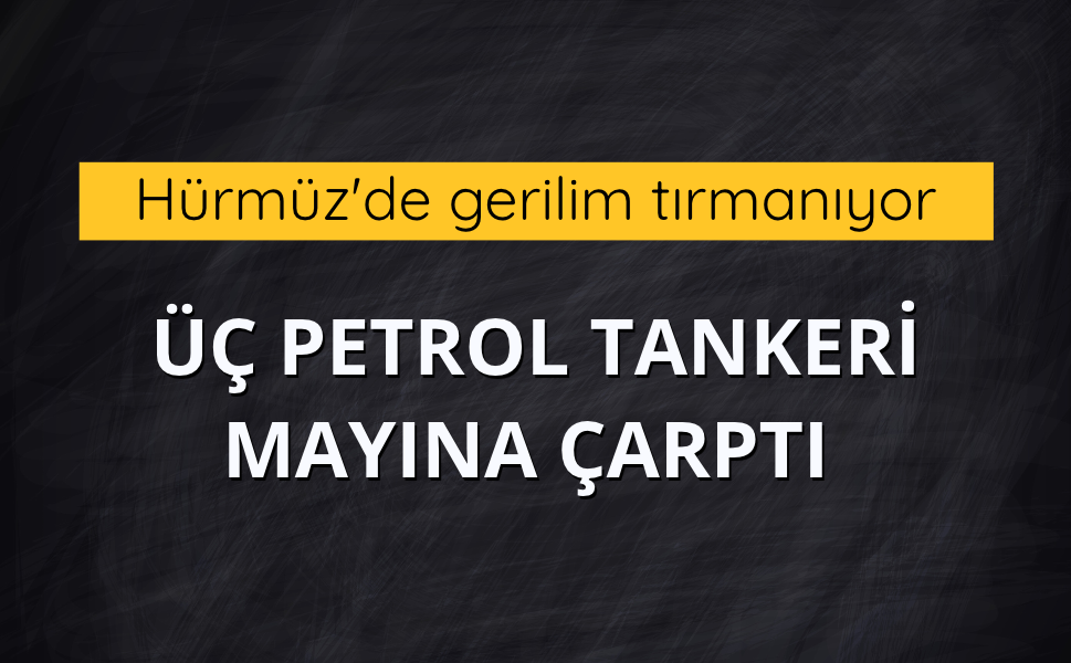 Hürmüz'de gerilim tırmanıyor: Üç petrol tankeri mayına çarptı