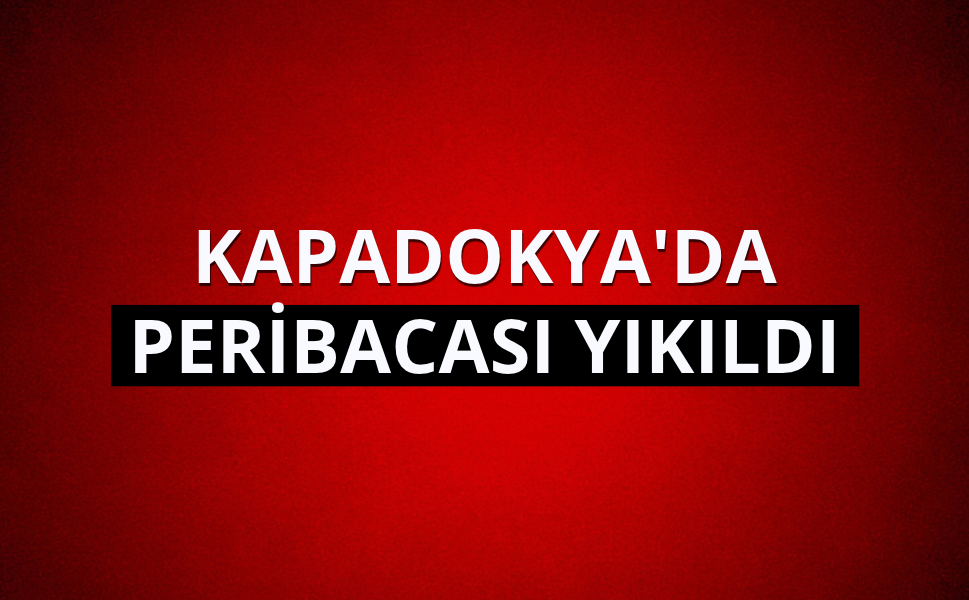Kapadokya'da peribacası yıkıldı