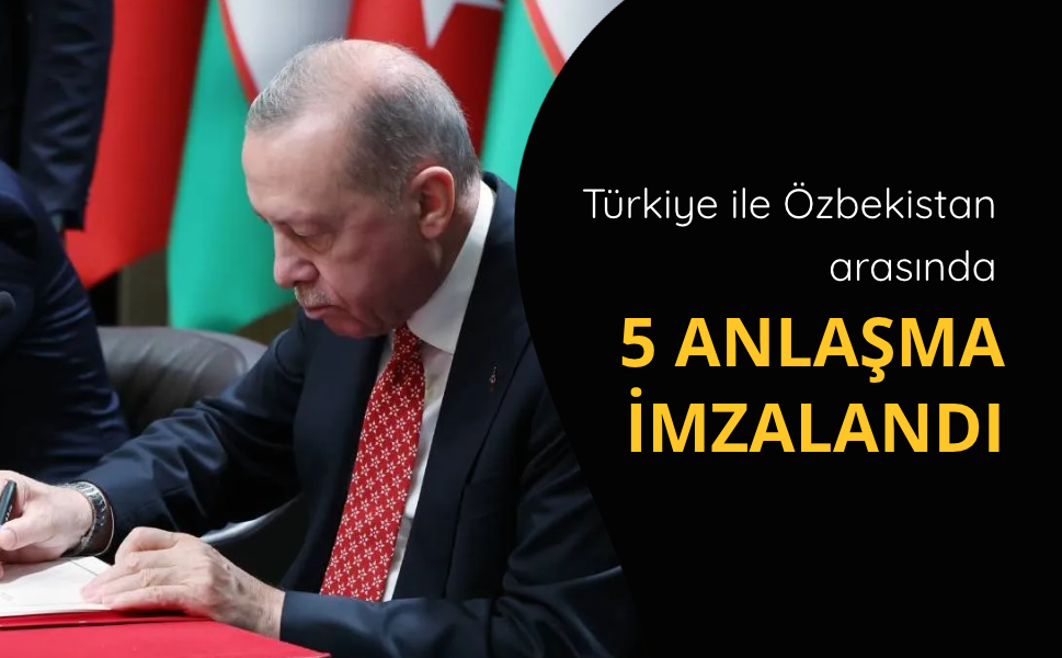 Türkiye ile Özbekistan arasında 5 anlaşma imzalandı