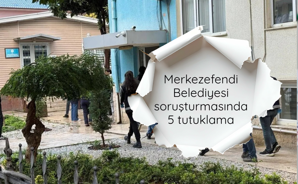 Merkezefendi Belediyesi soruşturmasında 5 tutuklama