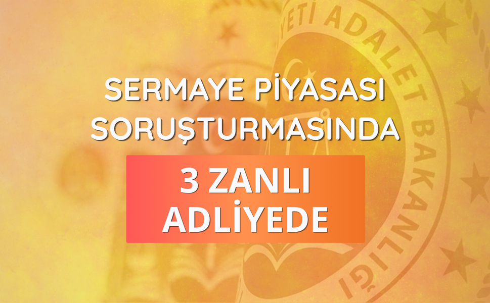 Sermaye piyasası soruşturmasında 3 zanlı adliyede