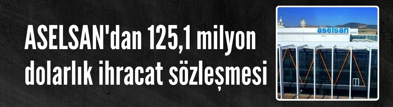 ASELSAN'dan 125,1 milyon dolarlık ihracat sözleşmesi