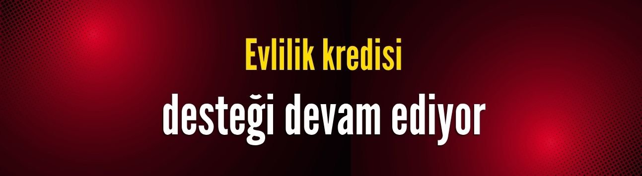 Evlilik kredisi desteği devam ediyor