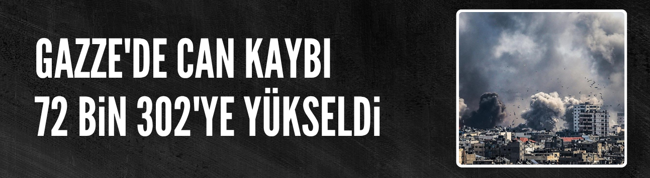 İsrail'in Gazze'ye saldırılarında can kaybı 72 bin 302'ye yükseldi