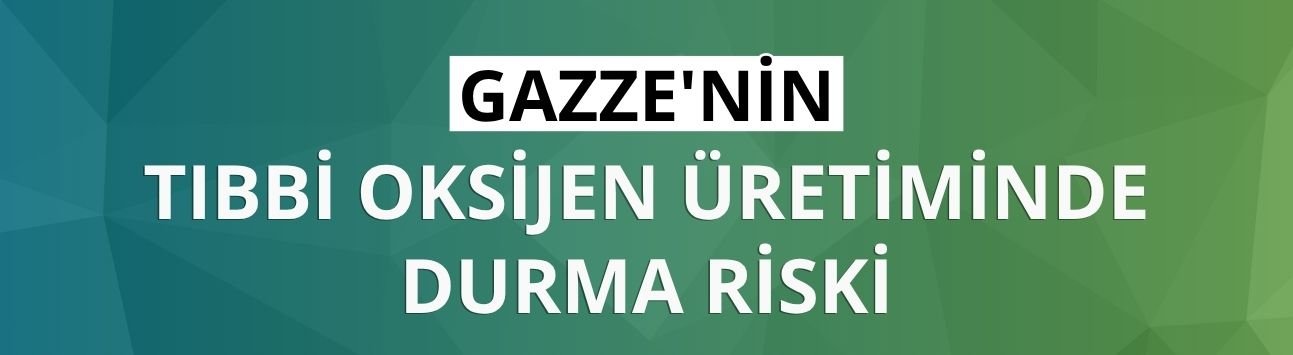 Gazze'nin tıbbi oksijen üretiminde durma riski