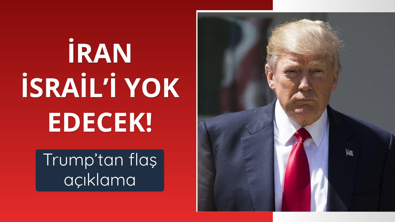 Trump: İran İsrail'i yok edecek