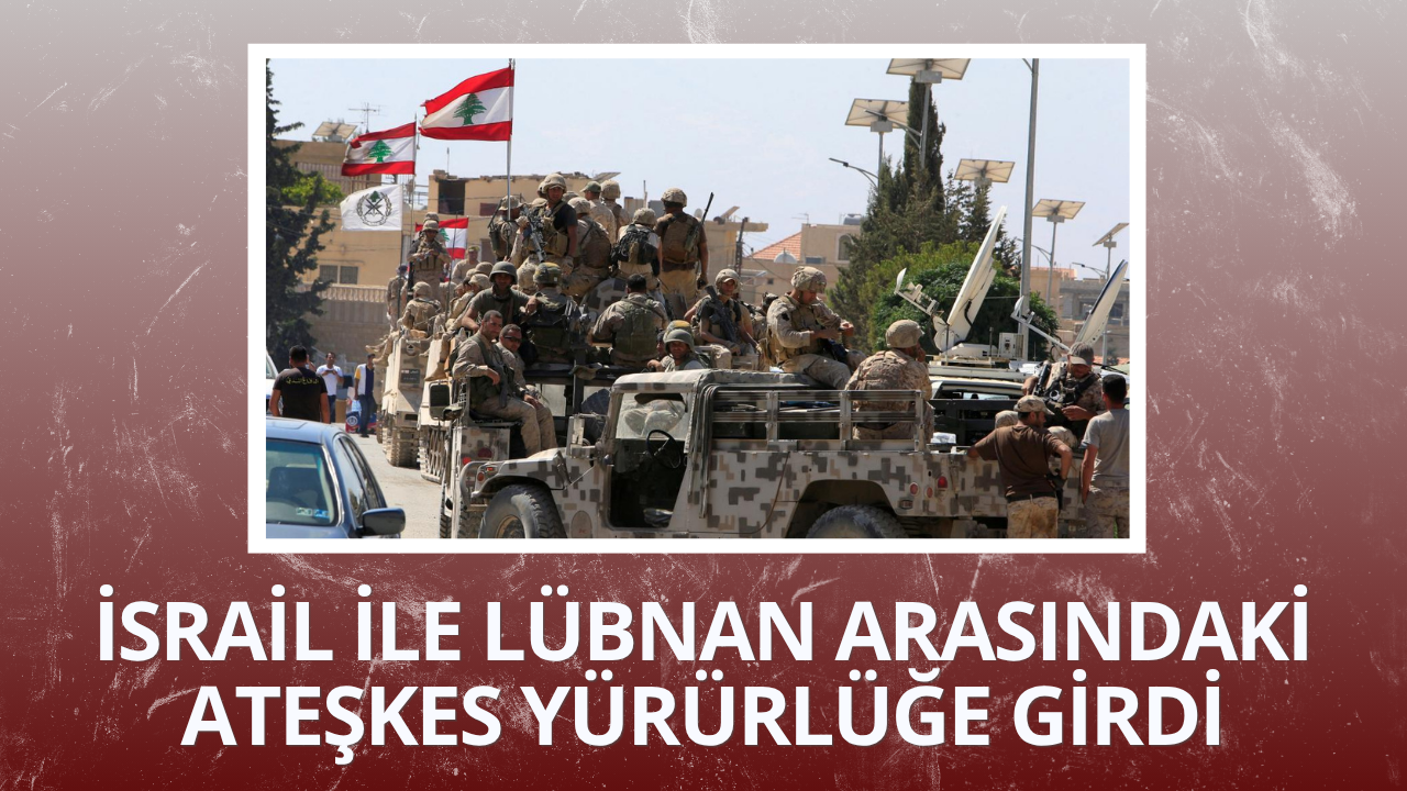 İsrail ile Lübnan arasındaki ateşkes yürürlüğe girdi