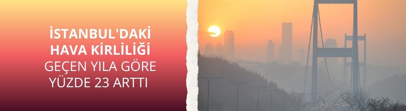 İstanbul'daki hava kirliliği geçen yıla göre yüzde 23 arttı