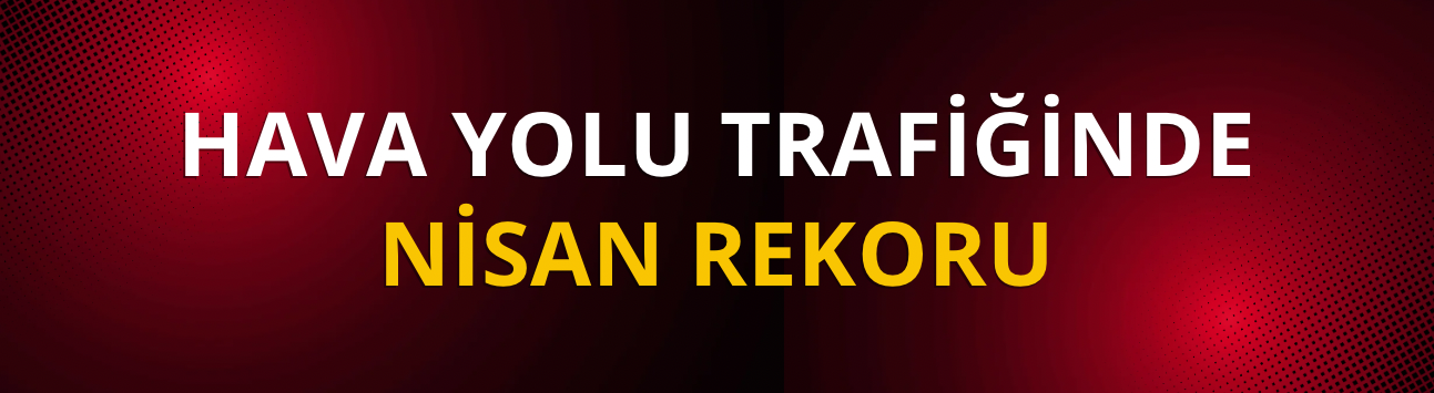Hava yolu trafiğinde nisan rekoru