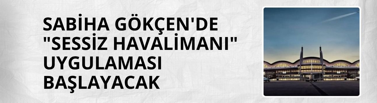 Sabiha Gökçen'de "sessiz havalimanı" uygulaması başlayacak