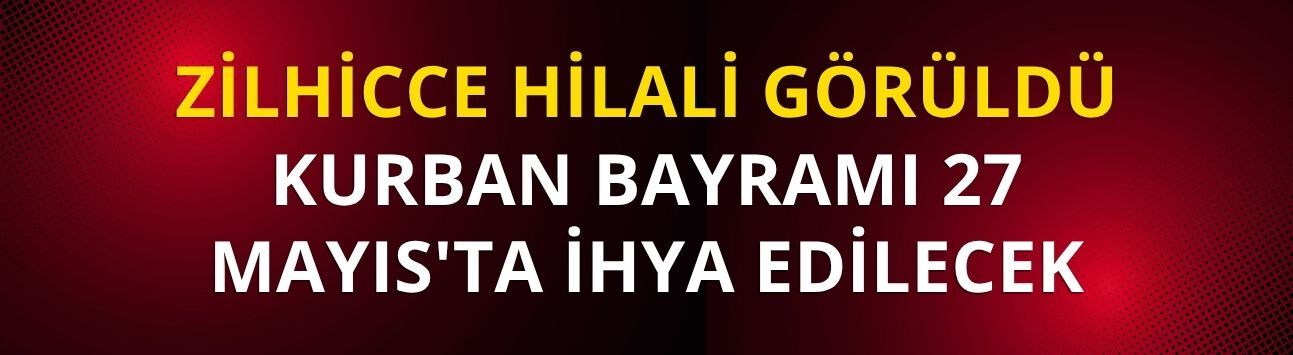 Zilhicce hilali görüldü: Kurban Bayramı 27 Mayıs'ta ihya edilecek