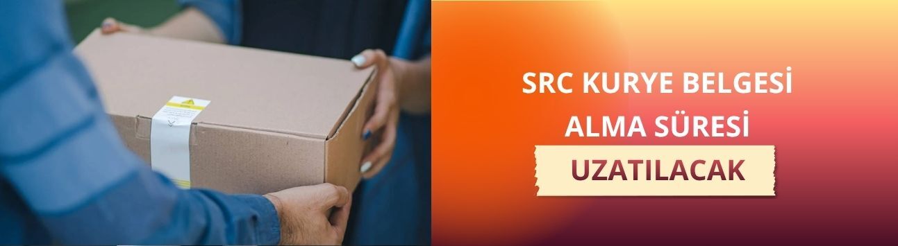 SRC Kurye Belgesi alma süresi uzatılacak