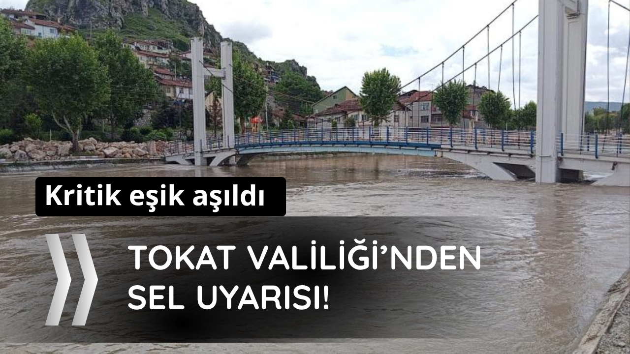 Kritik eşik aşıldı! Tokat Valiliği'nden sel uyarısı