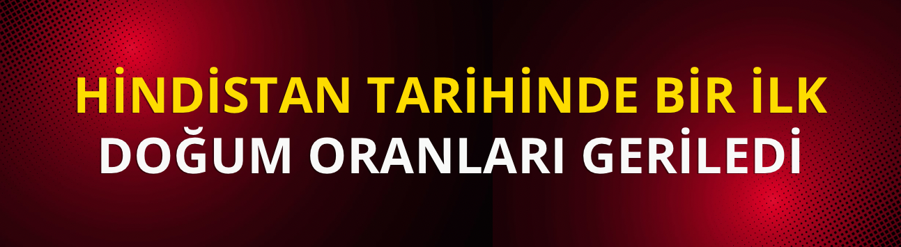 Hindistan tarihinde bir ilk: Doğum oranları geriledi