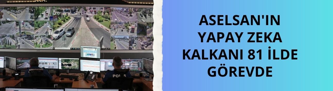 ASELSAN'ın yapay zeka destekli güvenlik sistemleri 81 ilde kullanımda