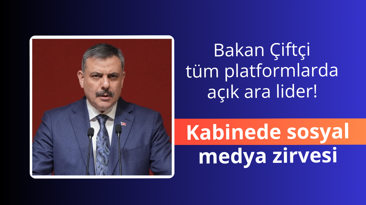 Kabinede sosyal medya zirvesi! Mustafa Çiftçi açık ara lider