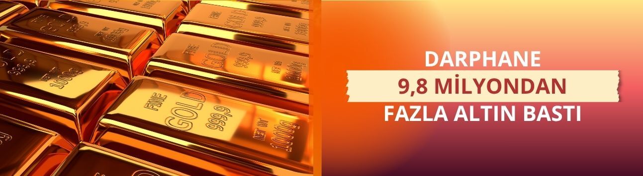 Darphane 9,8 milyondan fazla altın bastı