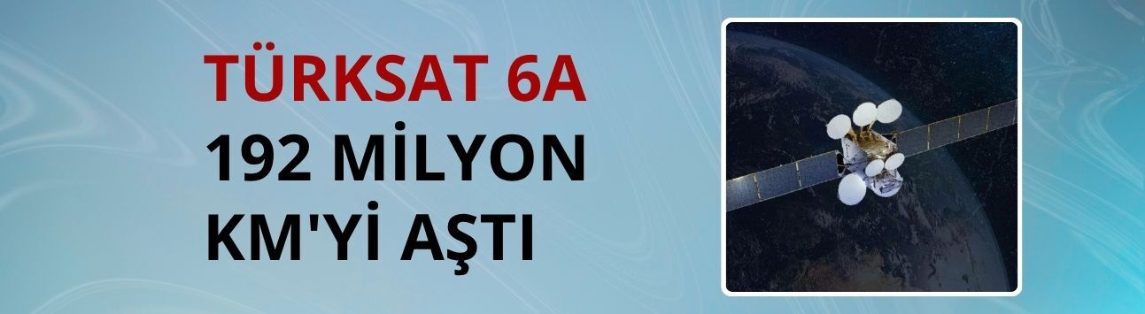 Türksat 6A 192 milyon km'yi aştı