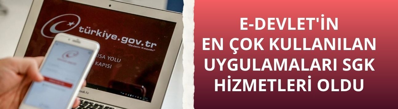 e-Devlet'in en çok kullanılan uygulamaları SGK hizmetleri oldu