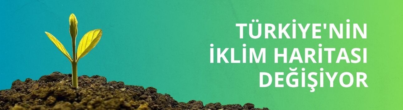 Türkiye'nin iklim haritası değişiyor