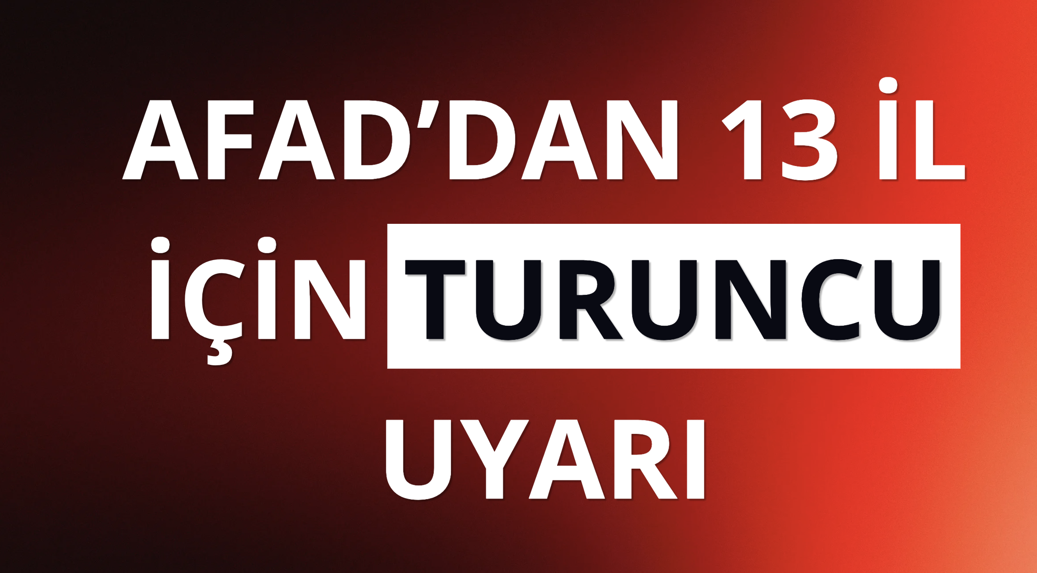 AFAD'dan 13 il için "turuncu" uyarı