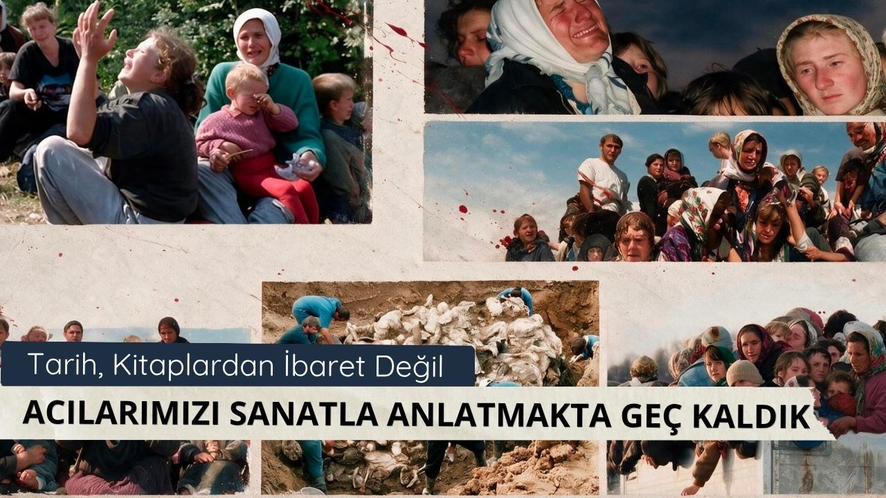 Tarih, Kitaplardan İbaret Değil: Acılarımızı Sanatla Anlatmakta Geç Kaldık